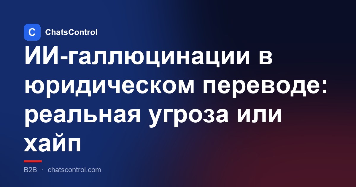 ИИ-галлюцинации в юридическом переводе: реальная угроза или хайп